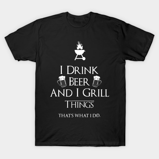 I Drink Beer And I Grill Things T-Shirt by JensAllison